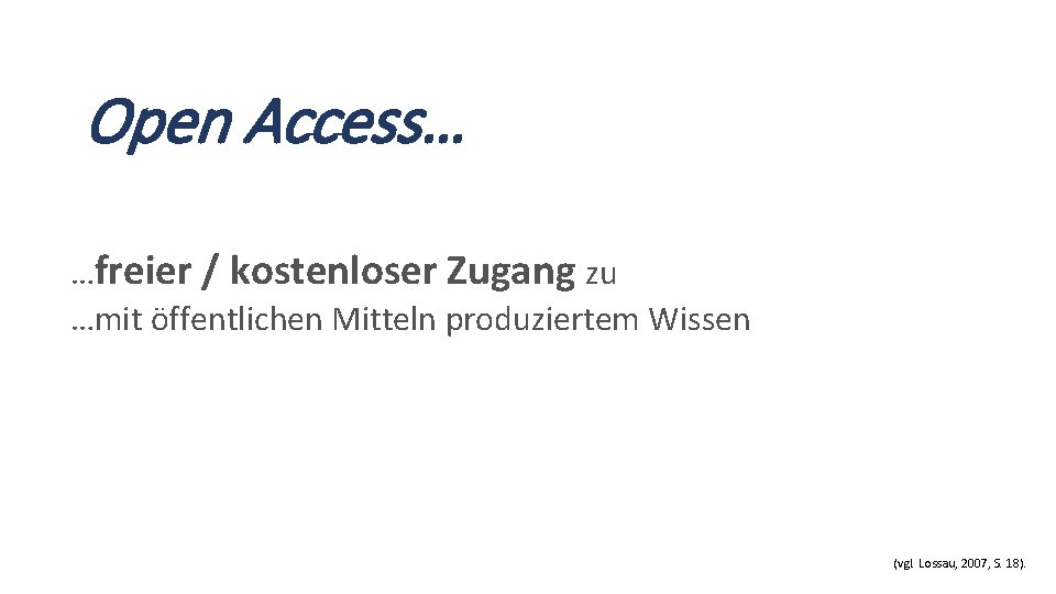 Open Access… …freier / kostenloser Zugang zu …mit öffentlichen Mitteln produziertem Wissen (vgl. Lossau,