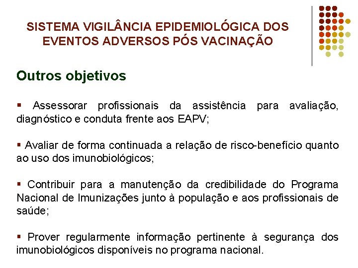 SISTEMA VIGIL NCIA EPIDEMIOLÓGICA DOS EVENTOS ADVERSOS PÓS VACINAÇÃO Outros objetivos § Assessorar profissionais