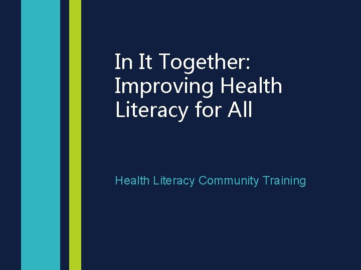 In It Together: Improving Health Literacy for All Health Literacy Community Training In It Together: Improving Health Literacy for All Health Literacy Community Training