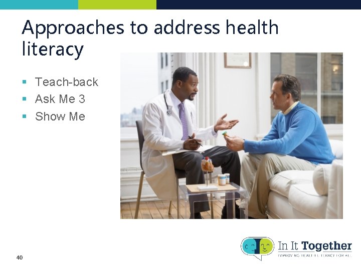 Approaches to address health literacy § Teach-back § Ask Me 3 § Show Me Approaches to address health literacy § Teach-back § Ask Me 3 § Show Me