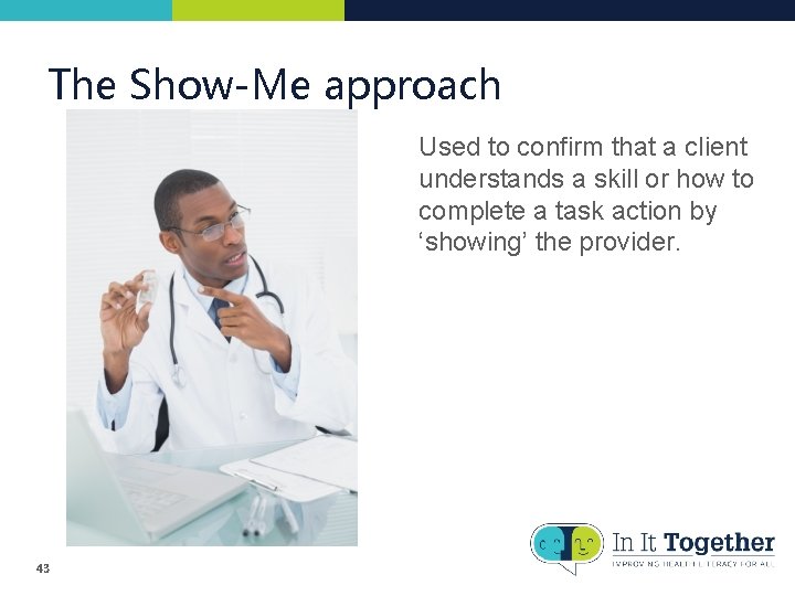 The Show-Me approach Used to confirm that a client understands a skill or how The Show-Me approach Used to confirm that a client understands a skill or how
