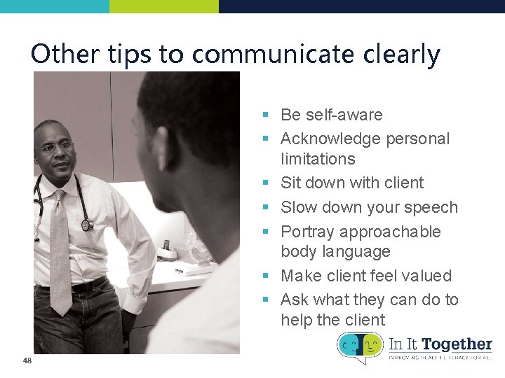 Other tips to communicate clearly § Be self-aware § Acknowledge personal limitations § Sit Other tips to communicate clearly § Be self-aware § Acknowledge personal limitations § Sit