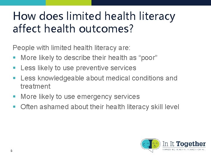 How does limited health literacy affect health outcomes? People with limited health literacy are: How does limited health literacy affect health outcomes? People with limited health literacy are: