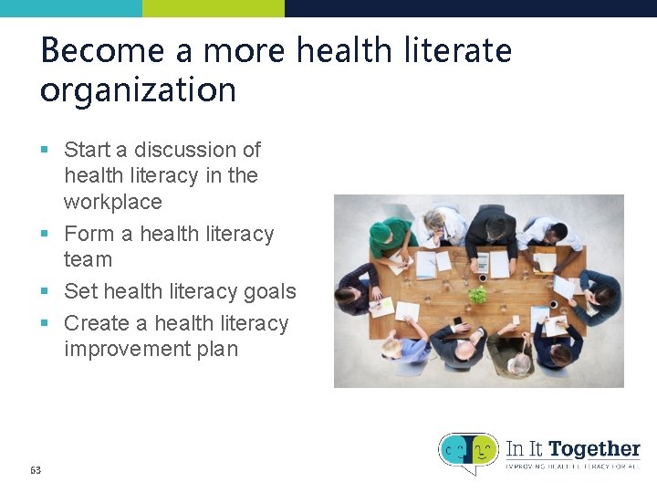 Become a more health literate organization § Start a discussion of health literacy in Become a more health literate organization § Start a discussion of health literacy in