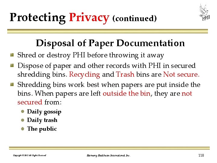 Protecting Privacy (continued) Disposal of Paper Documentation Shred or destroy PHI before throwing it