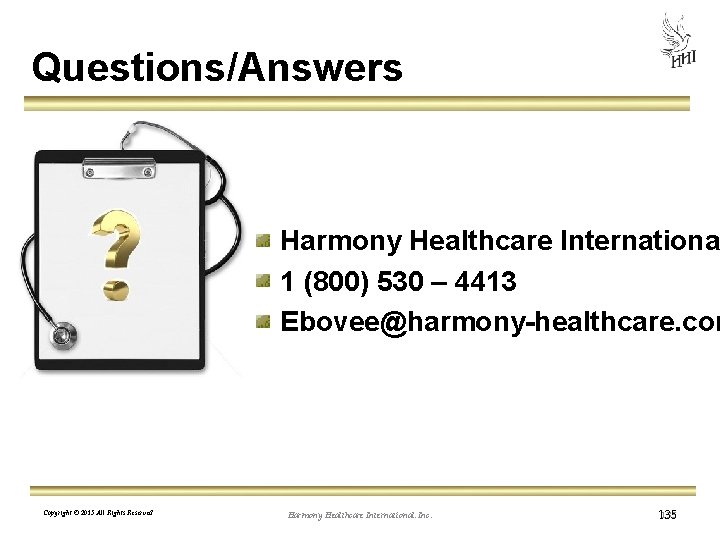 Questions/Answers Harmony Healthcare Internationa 1 (800) 530 – 4413 Ebovee@harmony-healthcare. com Copyright © 2013