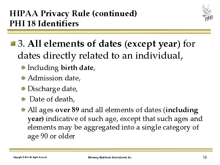 HIPAA Privacy Rule (continued) PHI 18 Identifiers 3. All elements of dates (except year)