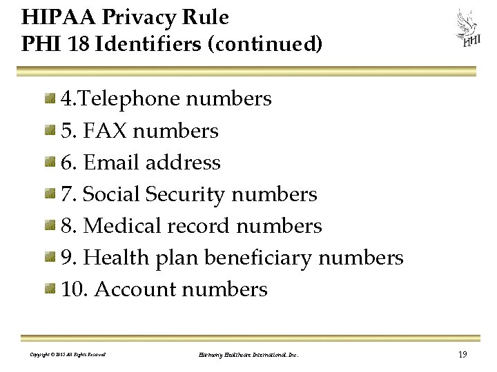 HIPAA Privacy Rule PHI 18 Identifiers (continued) 4. Telephone numbers 5. FAX numbers 6.