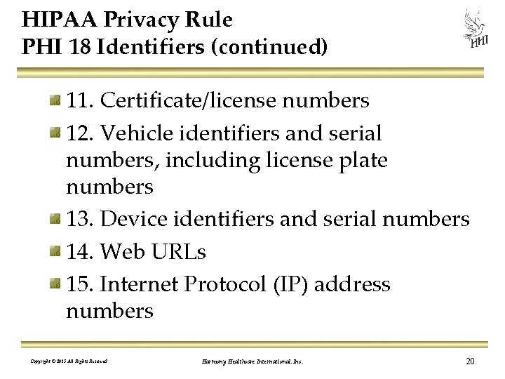 HIPAA Privacy Rule PHI 18 Identifiers (continued) 11. Certificate/license numbers 12. Vehicle identifiers and