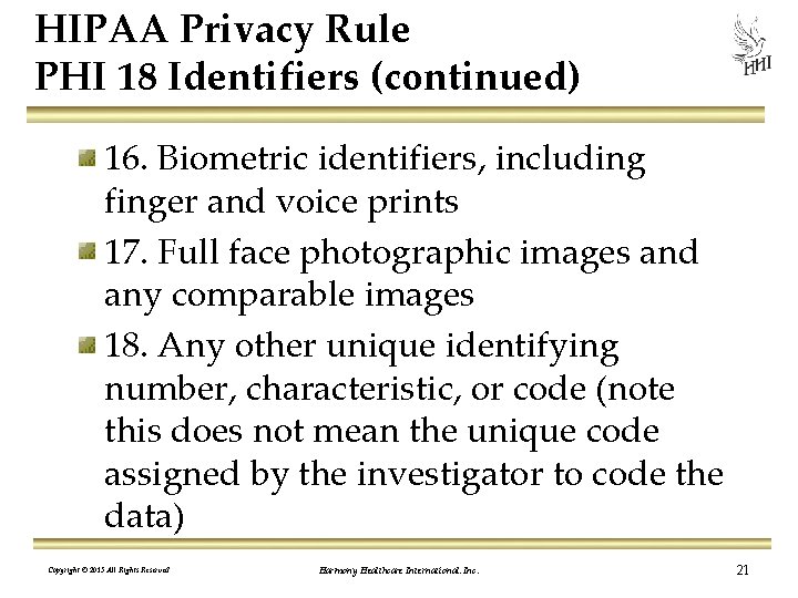HIPAA Privacy Rule PHI 18 Identifiers (continued) 16. Biometric identifiers, including finger and voice