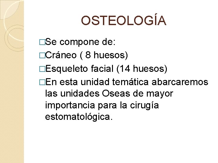 OSTEOLOGÍA �Se compone de: �Cráneo ( 8 huesos) �Esqueleto facial (14 huesos) �En esta