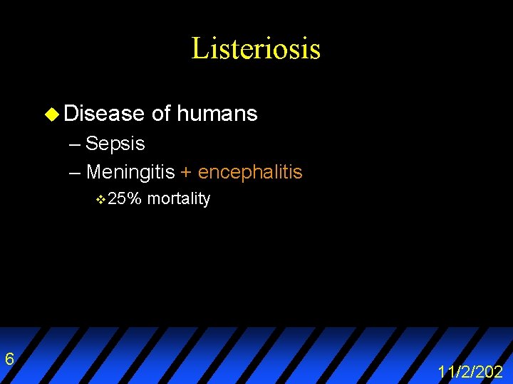 Listeriosis u Disease of humans – Sepsis – Meningitis + encephalitis v 25% 6
