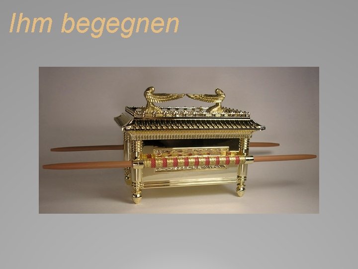 Ihm begegnen 