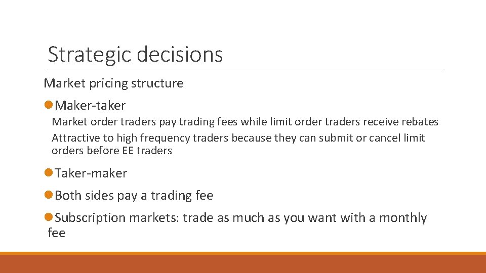 Strategic decisions Market pricing structure l. Maker-taker Market order traders pay trading fees while