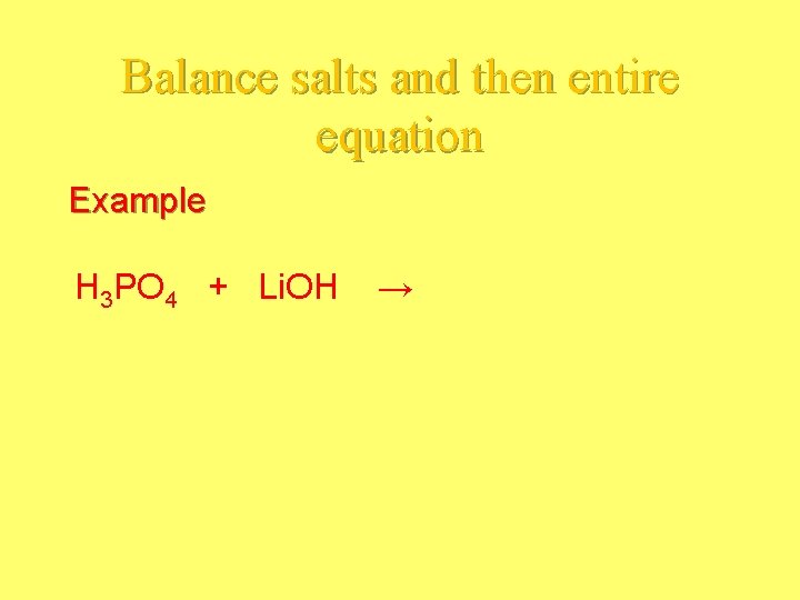 Balance salts and then entire equation Example H 3 PO 4 + Li. OH