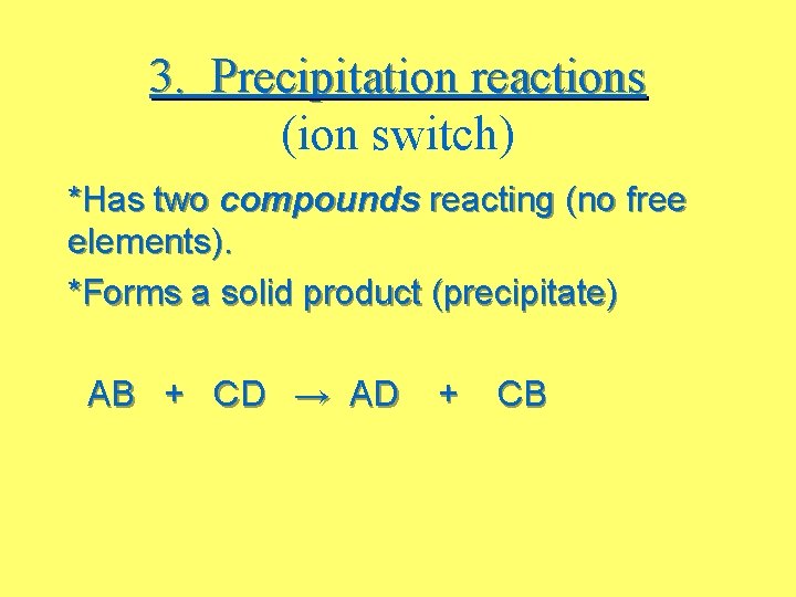 3. Precipitation reactions (ion switch) *Has two compounds reacting (no free elements). *Forms a