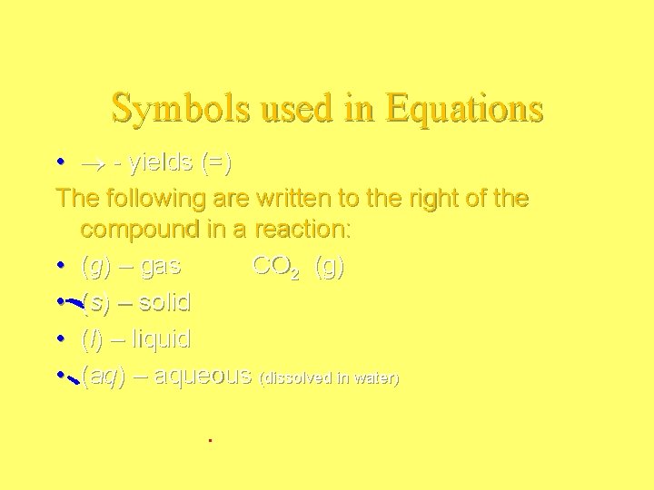 Symbols used in Equations • - yields (=) The following are written to the