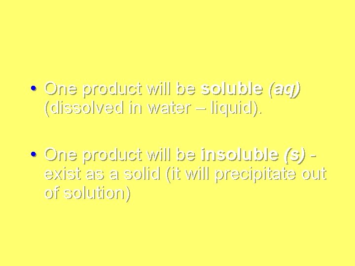  • One product will be soluble (aq) (dissolved in water – liquid). •