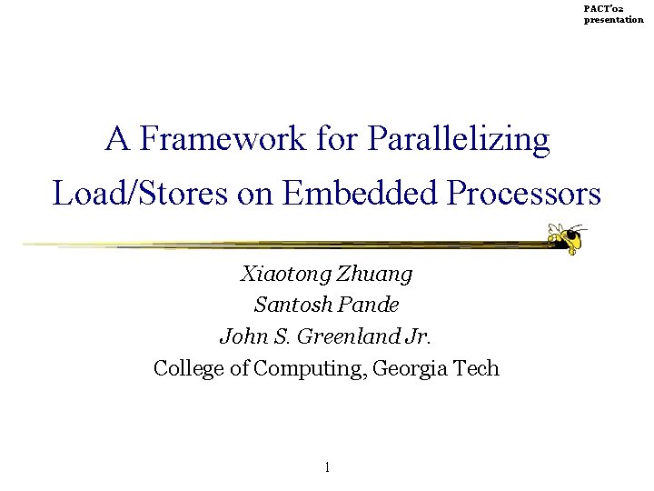PACT’ 02 presentation A Framework for Parallelizing Load/Stores on Embedded Processors Xiaotong Zhuang Santosh