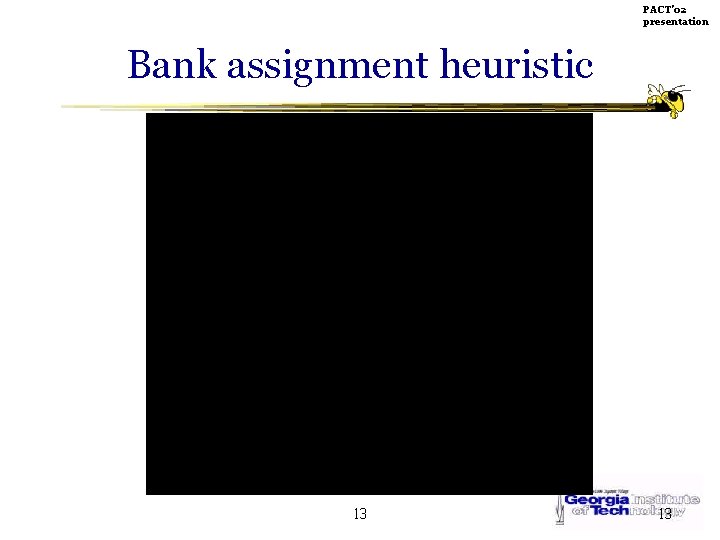 PACT’ 02 presentation Bank assignment heuristic 13 13 