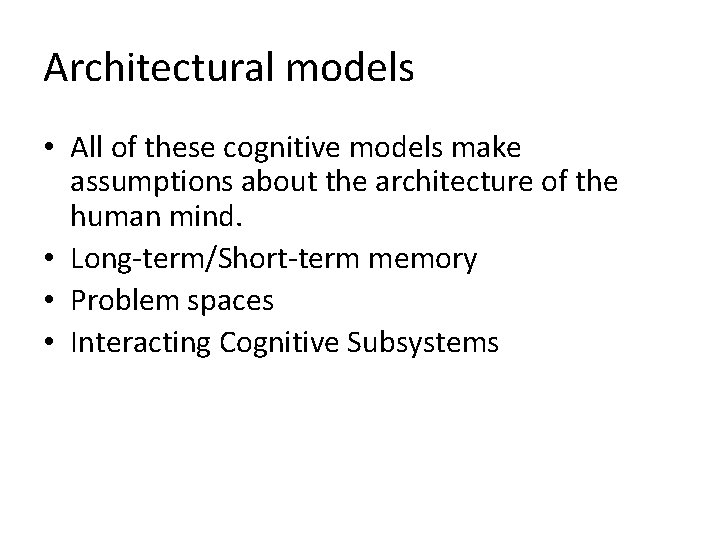 Architectural models • All of these cognitive models make assumptions about the architecture of