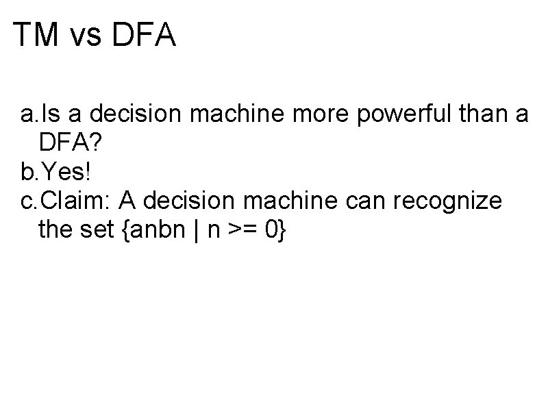 TM vs DFA a. Is a decision machine more powerful than a DFA? b.