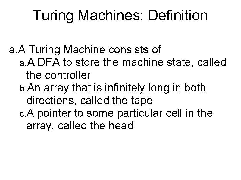 Turing Machines: Definition a. A Turing Machine consists of a. A DFA to store