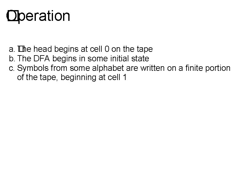 Operation � a. � The head begins at cell 0 on the tape b.
