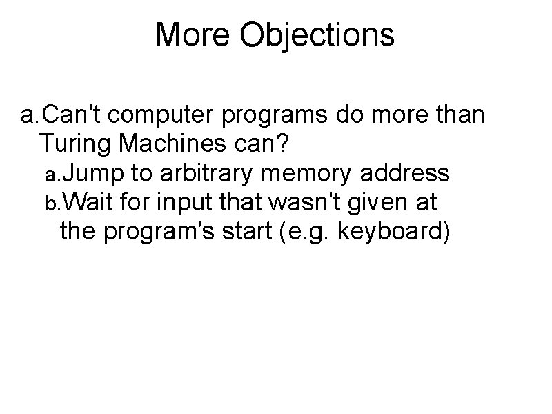 More Objections a. Can't computer programs do more than Turing Machines can? a. Jump