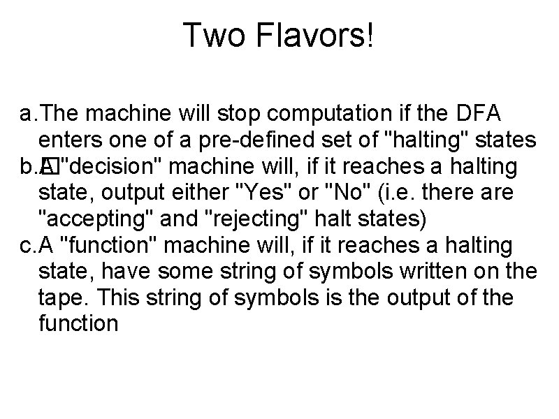 Two Flavors! a. The machine will stop computation if the DFA enters one of