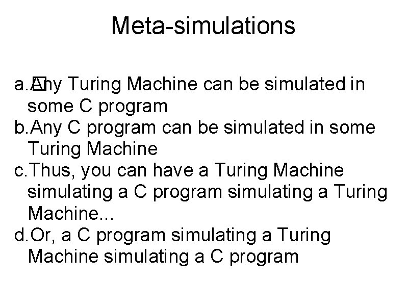 Meta-simulations a. � Any Turing Machine can be simulated in some C program b.