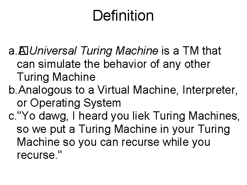 Definition a. � A Universal Turing Machine is a TM that can simulate the