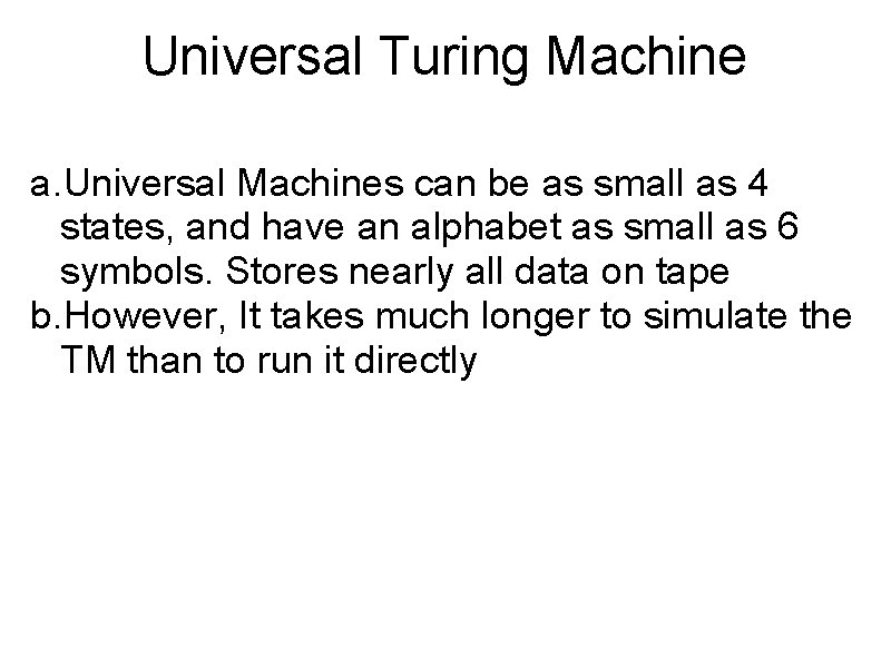 Universal Turing Machine a. Universal Machines can be as small as 4 states, and