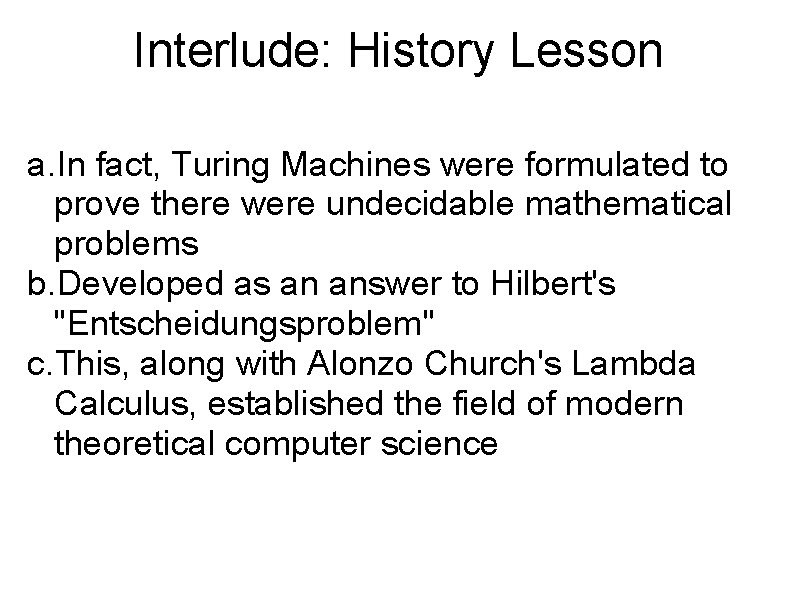 Interlude: History Lesson a. In fact, Turing Machines were formulated to prove there were