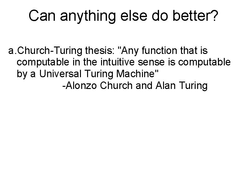 Can anything else do better? a. Church-Turing thesis: "Any function that is computable in