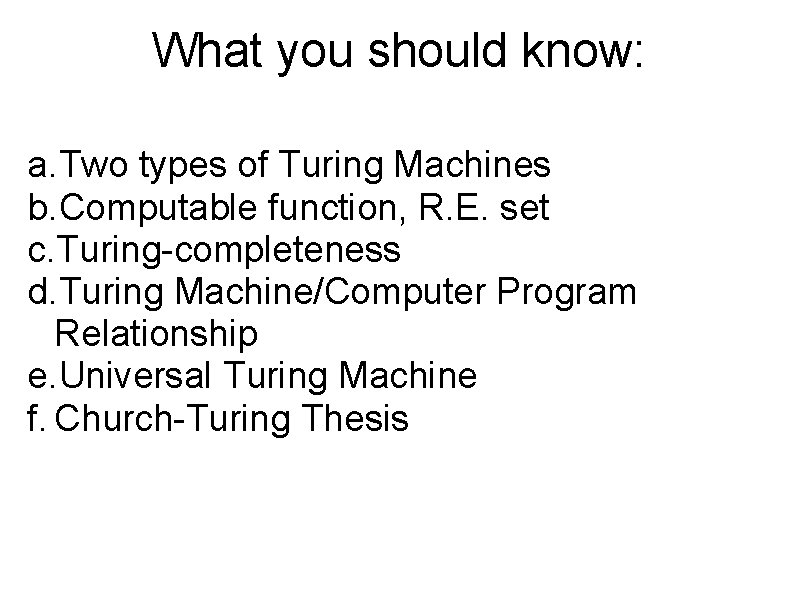 What you should know: a. Two types of Turing Machines b. Computable function, R.