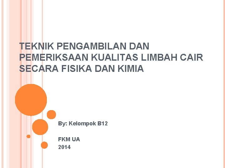 TEKNIK PENGAMBILAN DAN PEMERIKSAAN KUALITAS LIMBAH CAIR SECARA FISIKA DAN KIMIA By: Kelompok B