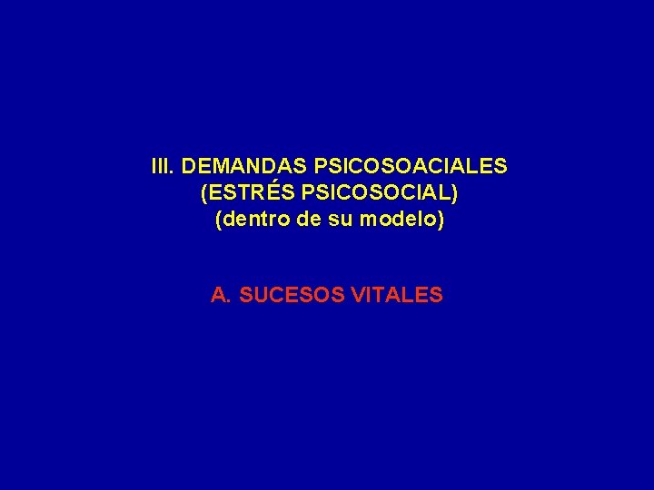 III. DEMANDAS PSICOSOACIALES (ESTRÉS PSICOSOCIAL) (dentro de su modelo) A. SUCESOS VITALES 