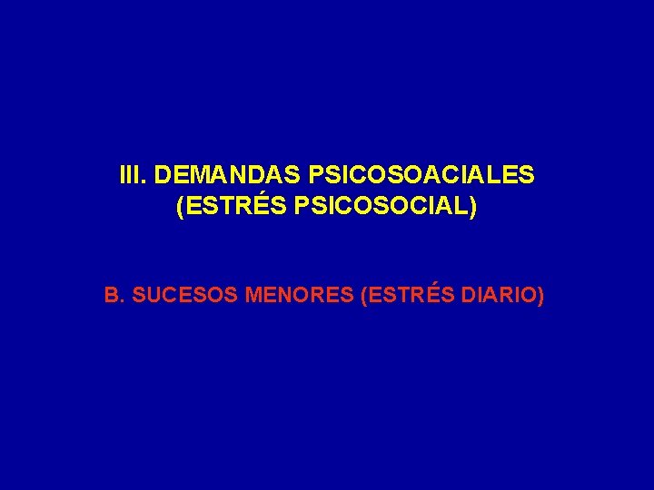 III. DEMANDAS PSICOSOACIALES (ESTRÉS PSICOSOCIAL) B. SUCESOS MENORES (ESTRÉS DIARIO) 