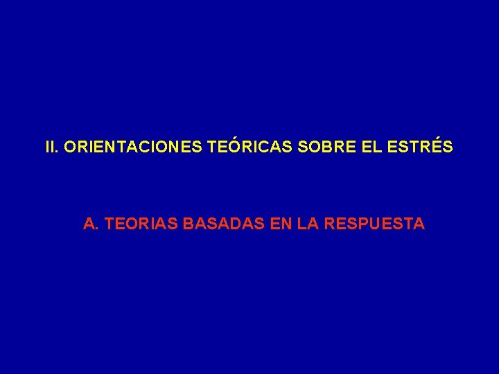 II. ORIENTACIONES TEÓRICAS SOBRE EL ESTRÉS A. TEORIAS BASADAS EN LA RESPUESTA 