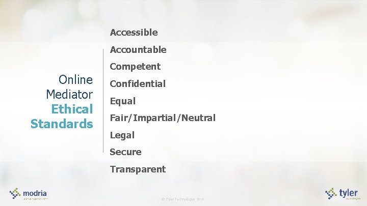 Accessible Accountable Competent Online Mediator Ethical Standards Confidential Equal Fair/Impartial/Neutral Legal Secure Transparent ©