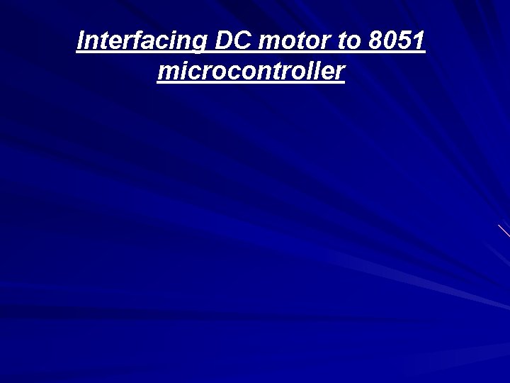Interfacing DC motor to 8051 microcontroller 