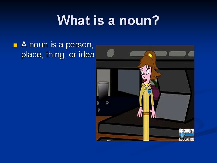 What is a noun? n A noun is a person, place, thing, or idea.