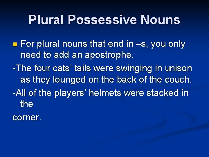 Plural Possessive Nouns For plural nouns that end in –s, you only need to