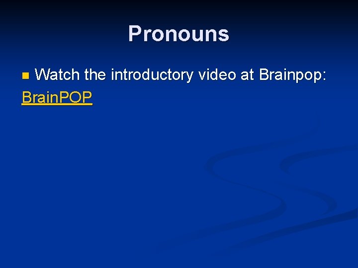 Pronouns Watch the introductory video at Brainpop: Brain. POP n 