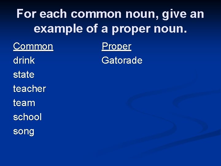 For each common noun, give an example of a proper noun. Common drink state