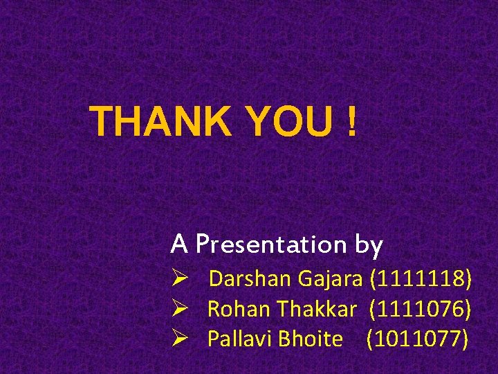 THANK YOU ! A Presentation by Ø Darshan Gajara (1111118) Ø Rohan Thakkar (1111076)