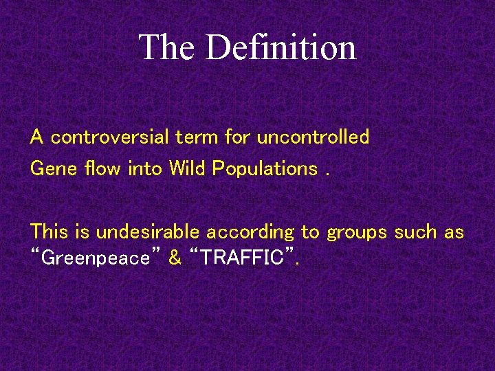 The Definition A controversial term for uncontrolled Gene flow into Wild Populations. This is
