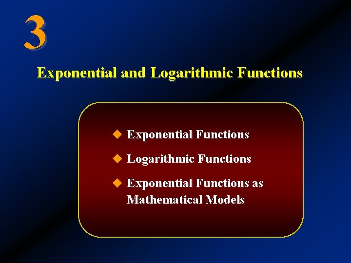 3 Exponential and Logarithmic Functions u Exponential Functions u Logarithmic Functions u Exponential Functions