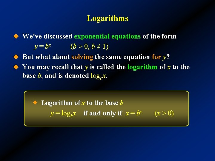 Logarithms u We’ve discussed exponential equations of the form y = bx (b >